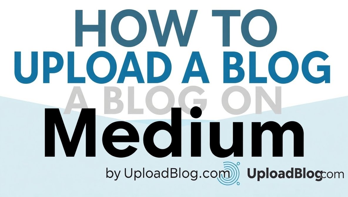 how to upload blog on medium by uploadblog com – Complete Step-by-Step Publishing Guide for Beginners