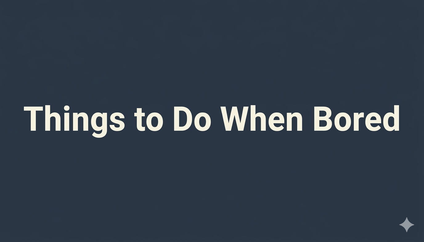Things to Do When Bored